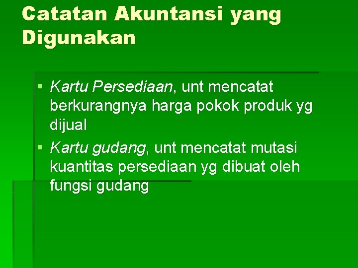 Catatan Akuntansi yang Digunakan § Kartu Persediaan, unt mencatat berkurangnya harga pokok produk yg