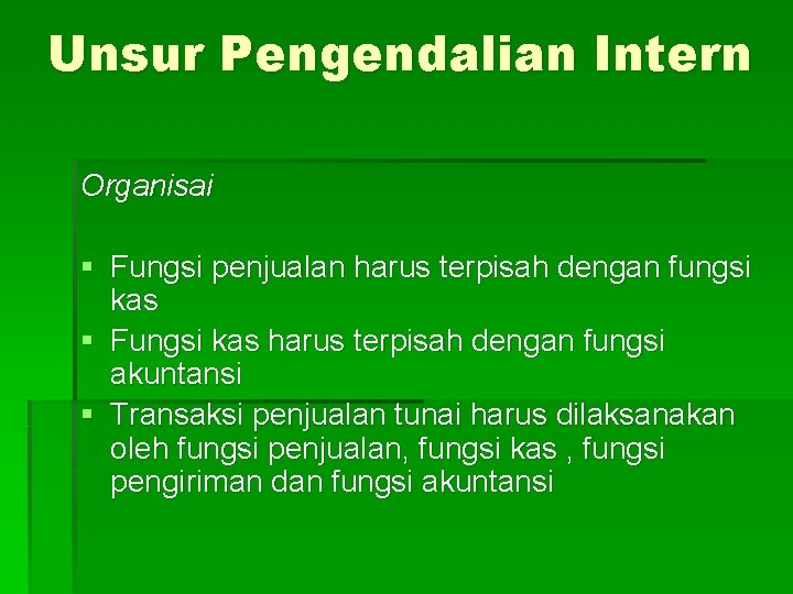 Unsur Pengendalian Intern Organisai § Fungsi penjualan harus terpisah dengan fungsi kas § Fungsi