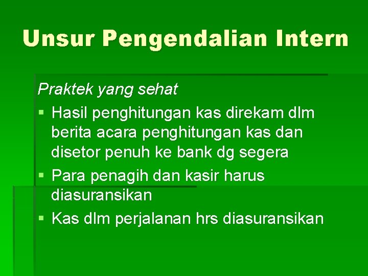 Unsur Pengendalian Intern Praktek yang sehat § Hasil penghitungan kas direkam dlm berita acara