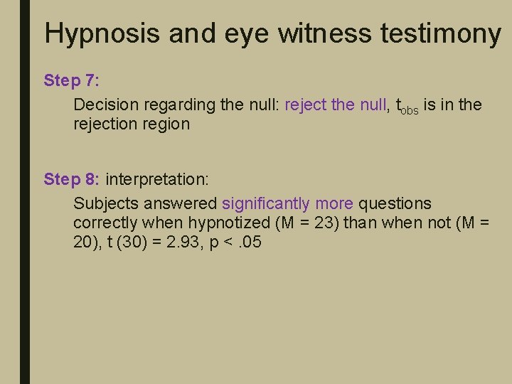 Hypnosis and eye witness testimony Step 7: Decision regarding the null: reject the null,