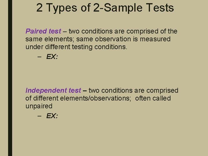 2 Types of 2 -Sample Tests Paired test – two conditions are comprised of