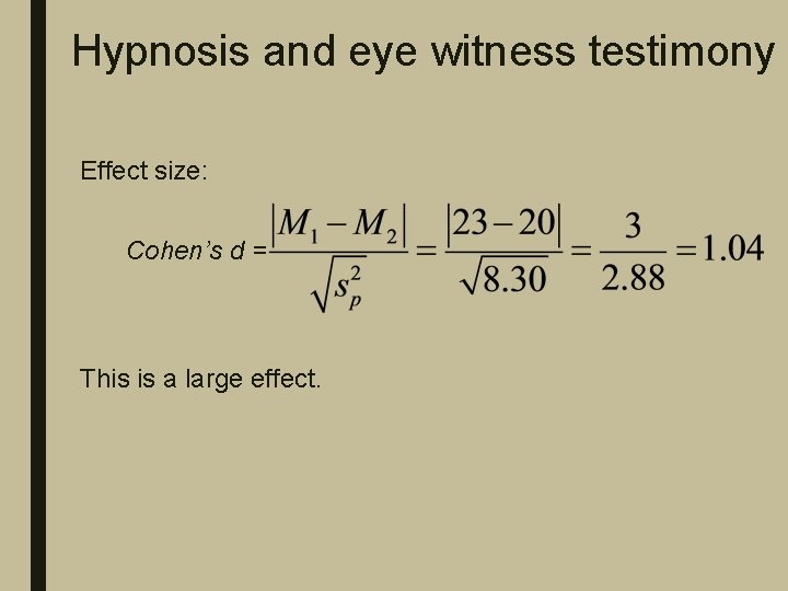 Hypnosis and eye witness testimony Effect size: Cohen’s d = This is a large