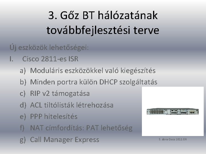 3. Gőz BT hálózatának továbbfejlesztési terve Új eszközök lehetőségei: I. Cisco 2811 -es ISR