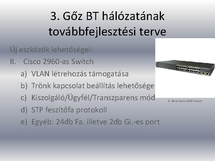 3. Gőz BT hálózatának továbbfejlesztési terve Új eszközök lehetőségei: II. Cisco 2960 -as Switch