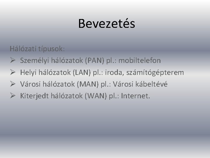 Bevezetés Hálózati típusok: Ø Személyi hálózatok (PAN) pl. : mobiltelefon Ø Helyi hálózatok (LAN)