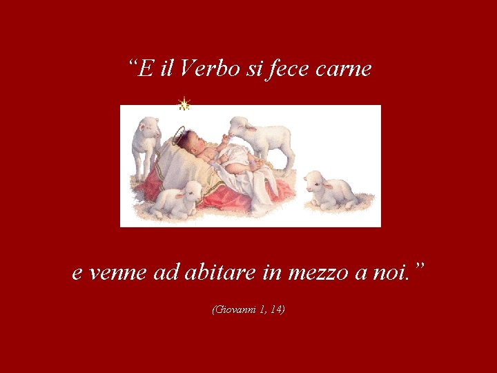 “E il Verbo si fece carne e venne ad abitare in mezzo a noi.