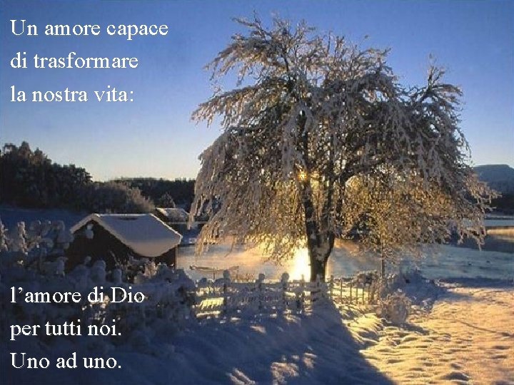 Un amore capace di trasformare la nostra vita: l’amore di Dio per tutti noi.