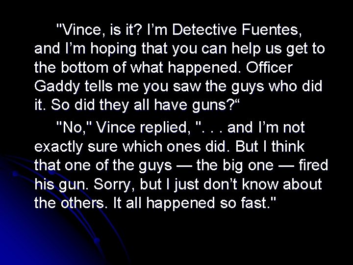 "Vince, is it? I’m Detective Fuentes, and I’m hoping that you can help us