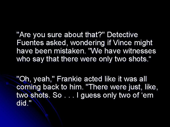 "Are you sure about that? " Detective Fuentes asked, wondering if Vince might have