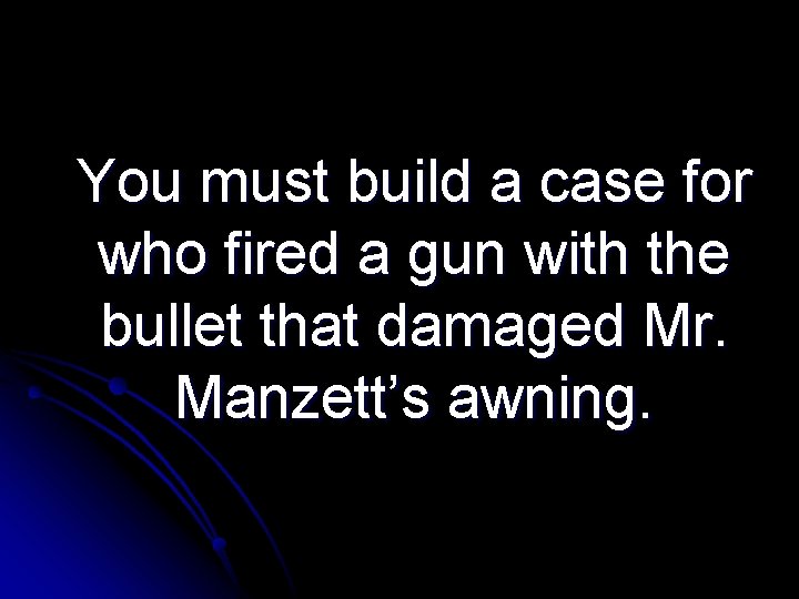 You must build a case for who fired a gun with the bullet that