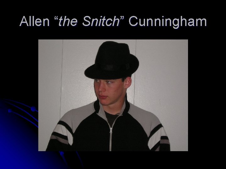 Allen “the Snitch” Cunningham 