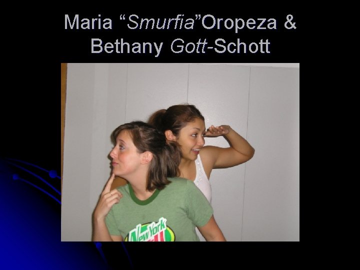 Maria “Smurfia”Oropeza & Bethany Gott-Schott 