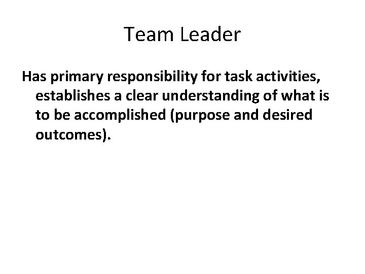 Team Leader Has primary responsibility for task activities, establishes a clear understanding of what