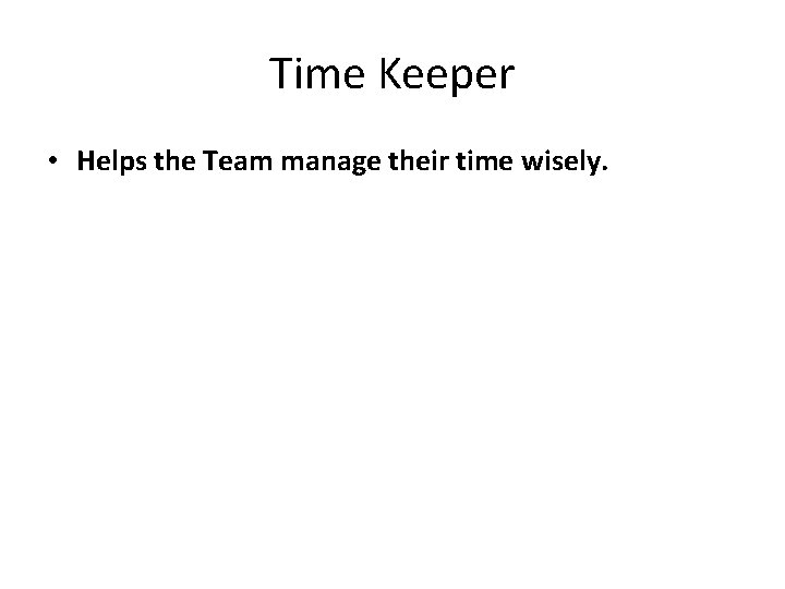 Time Keeper • Helps the Team manage their time wisely. 