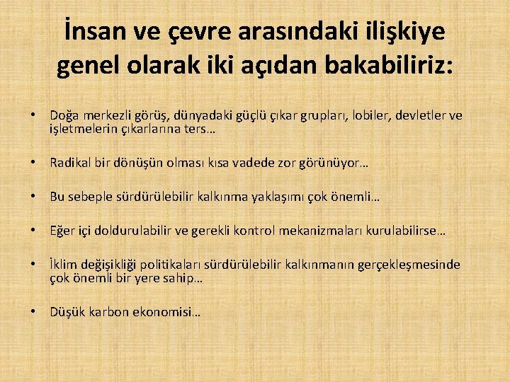 İnsan ve çevre arasındaki ilişkiye genel olarak iki açıdan bakabiliriz: • Doğa merkezli görüş,