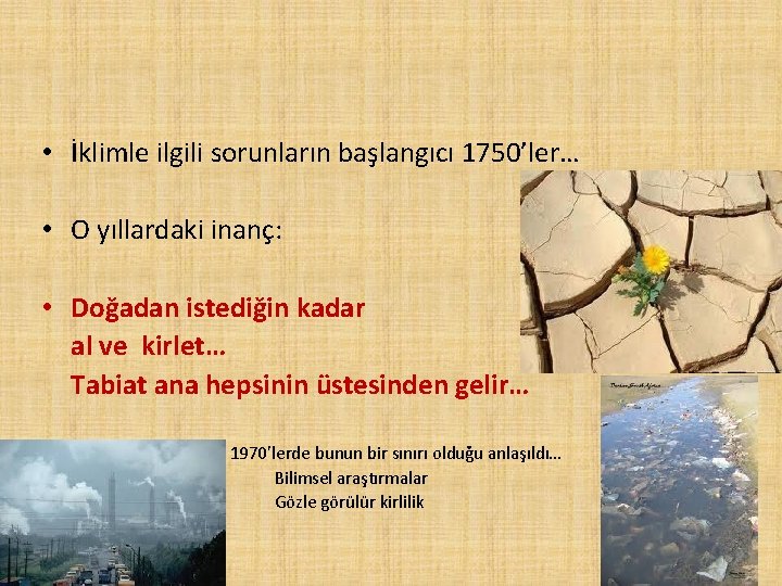  • İklimle ilgili sorunların başlangıcı 1750’ler… • O yıllardaki inanç: • Doğadan istediğin