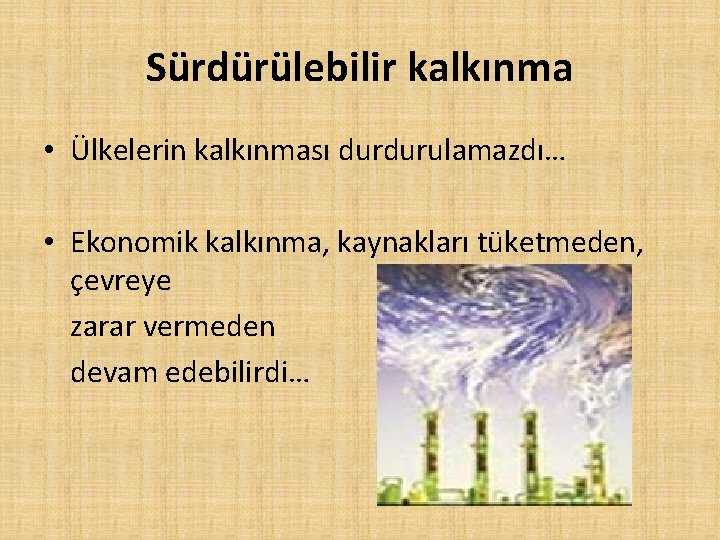 Sürdürülebilir kalkınma • Ülkelerin kalkınması durdurulamazdı… • Ekonomik kalkınma, kaynakları tüketmeden, çevreye zarar vermeden