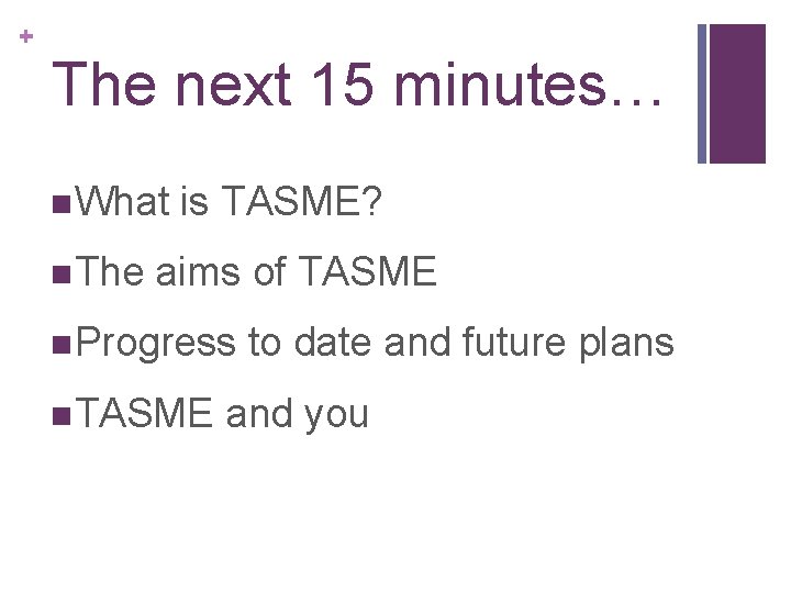 + The next 15 minutes… n. What n. The is TASME? aims of TASME