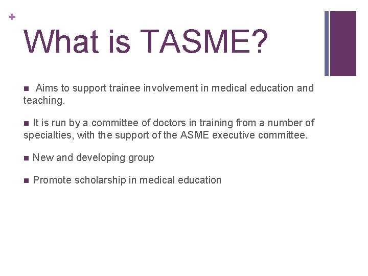 + What is TASME? Aims to support trainee involvement in medical education and teaching.