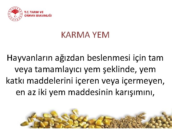 KARMA YEM Hayvanların ağızdan beslenmesi için tam veya tamamlayıcı yem şeklinde, yem katkı maddelerini