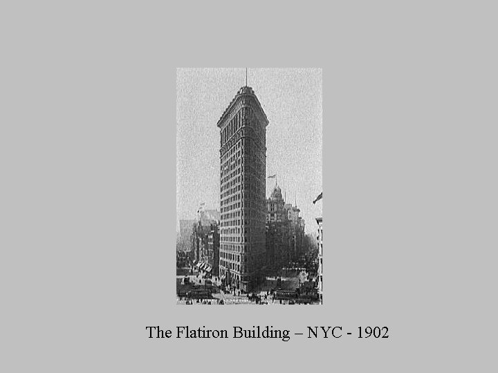 The Flatiron Building – NYC - 1902 