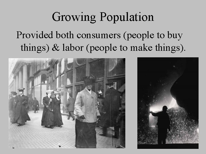 Growing Population Provided both consumers (people to buy things) & labor (people to make