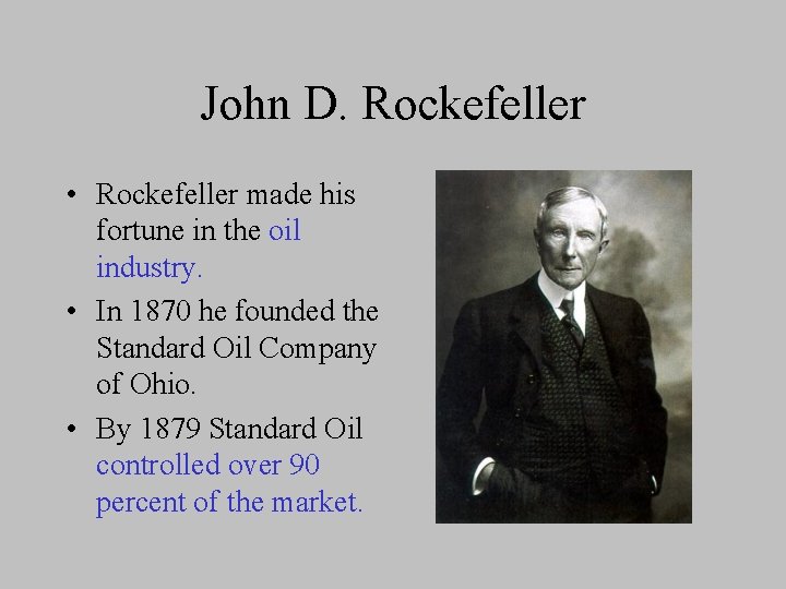 John D. Rockefeller • Rockefeller made his fortune in the oil industry. • In