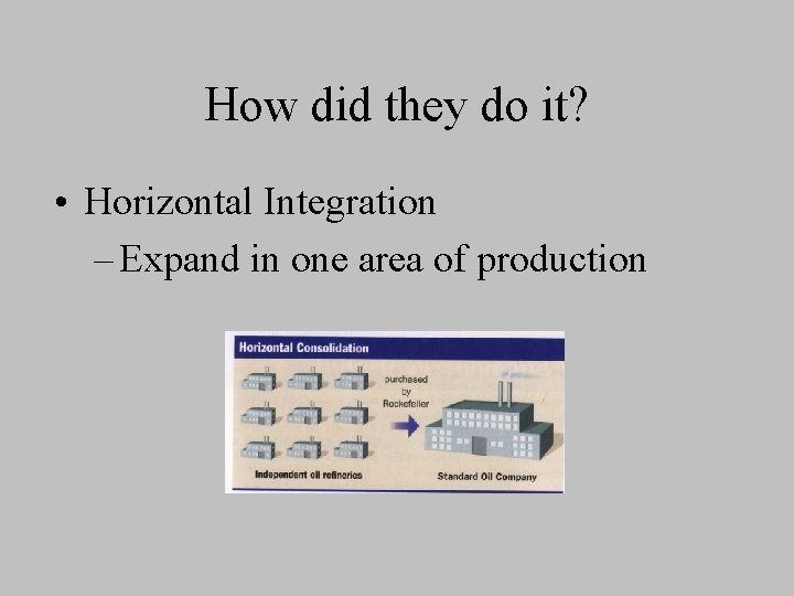 How did they do it? • Horizontal Integration – Expand in one area of