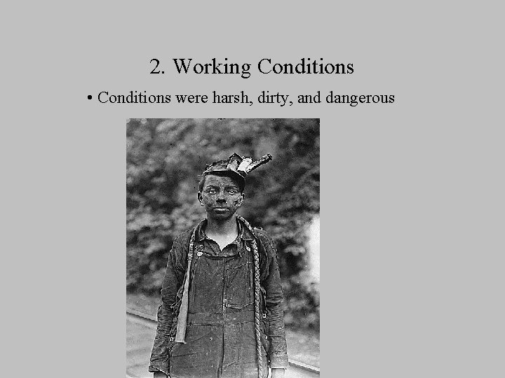 2. Working Conditions • Conditions were harsh, dirty, and dangerous 