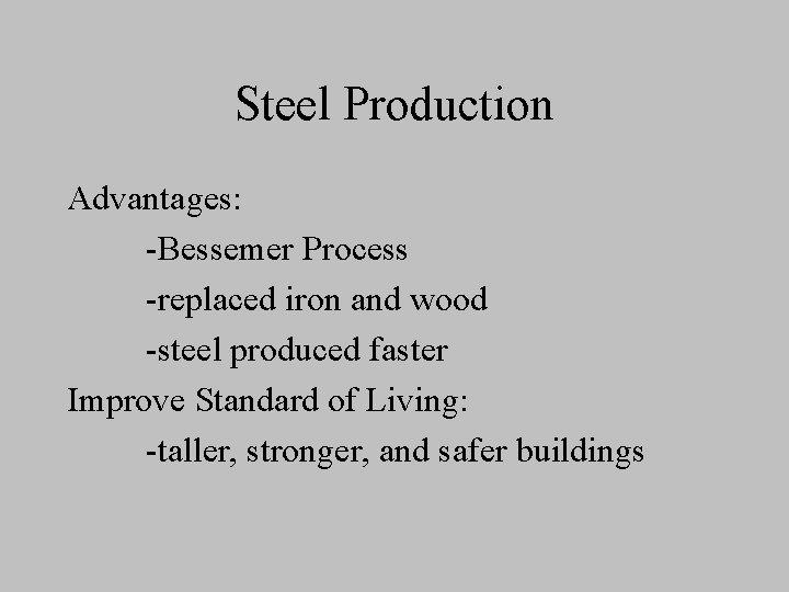 Steel Production Advantages: -Bessemer Process -replaced iron and wood -steel produced faster Improve Standard