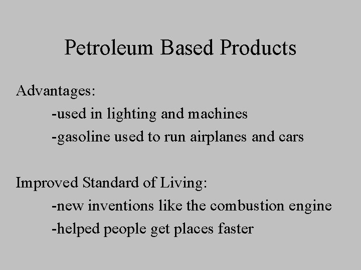 Petroleum Based Products Advantages: -used in lighting and machines -gasoline used to run airplanes