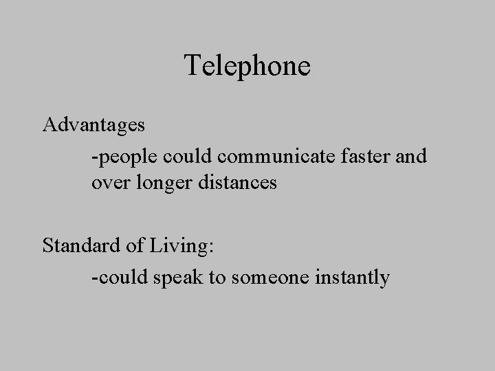 Telephone Advantages -people could communicate faster and over longer distances Standard of Living: -could