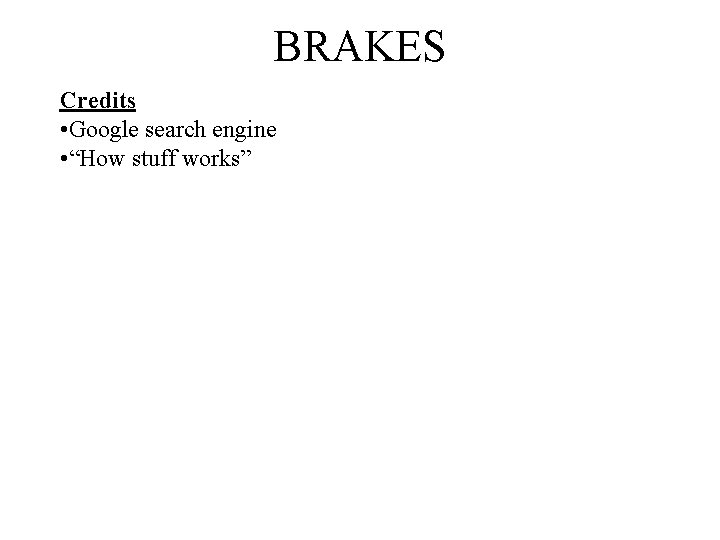 BRAKES Credits • Google search engine • “How stuff works” 