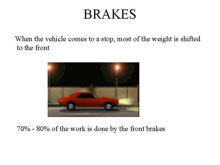 BRAKES When the vehicle comes to a stop, most of the weight is shifted