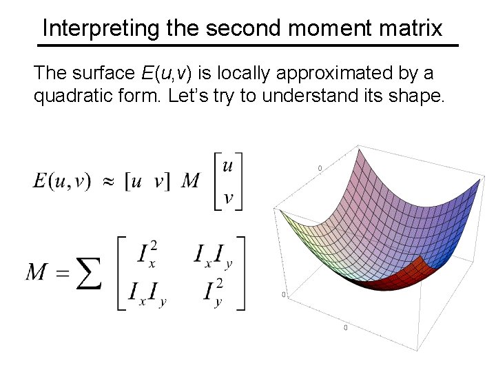 Interpreting the second moment matrix The surface E(u, v) is locally approximated by a