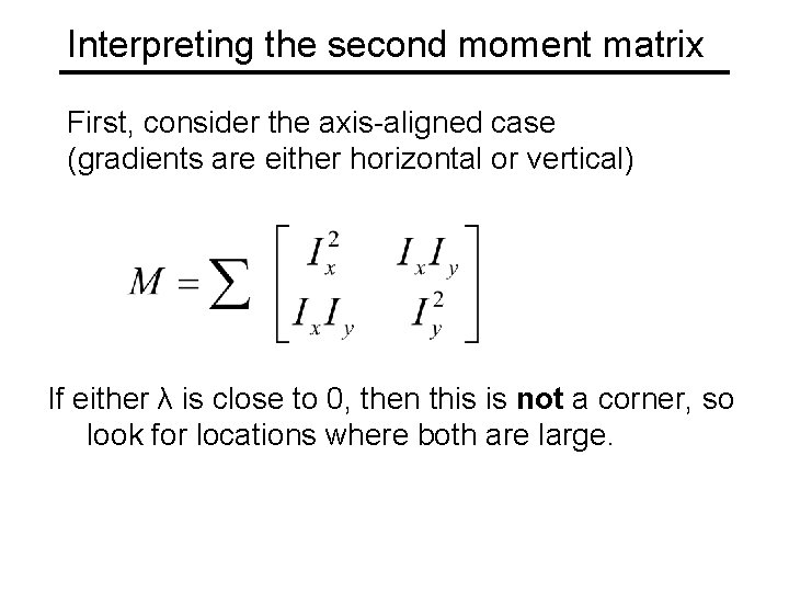 Interpreting the second moment matrix First, consider the axis-aligned case (gradients are either horizontal