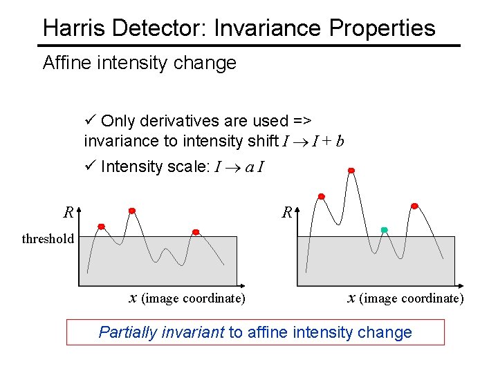 Harris Detector: Invariance Properties Affine intensity change ü Only derivatives are used => invariance