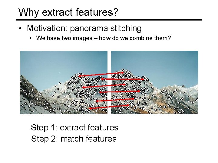 Why extract features? • Motivation: panorama stitching • We have two images – how