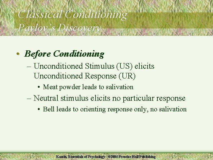 Classical Conditioning Pavlov’s Discovery • Before Conditioning – Unconditioned Stimulus (US) elicits Unconditioned Response