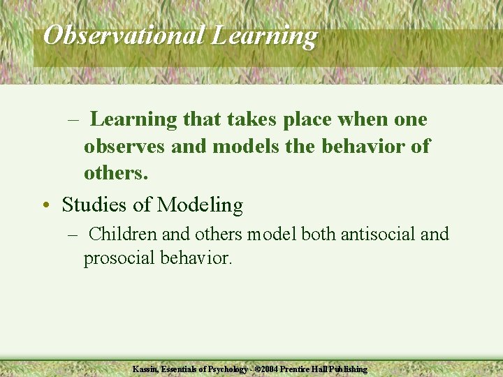 Observational Learning – Learning that takes place when one observes and models the behavior