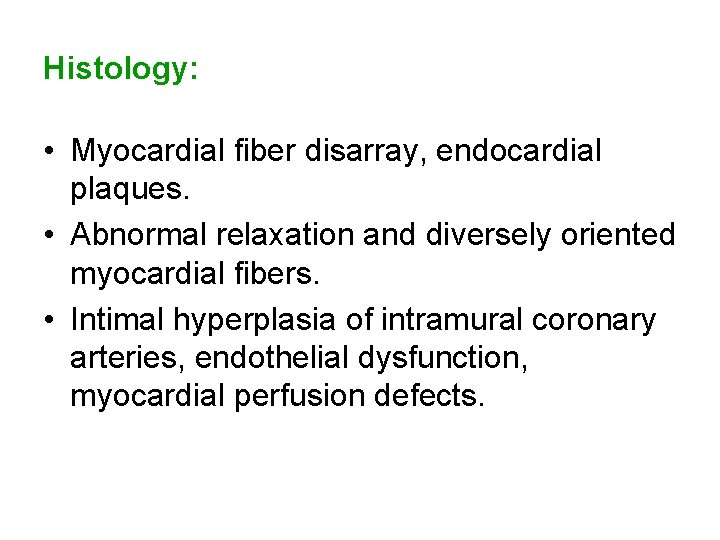 Histology: • Myocardial fiber disarray, endocardial plaques. • Abnormal relaxation and diversely oriented myocardial