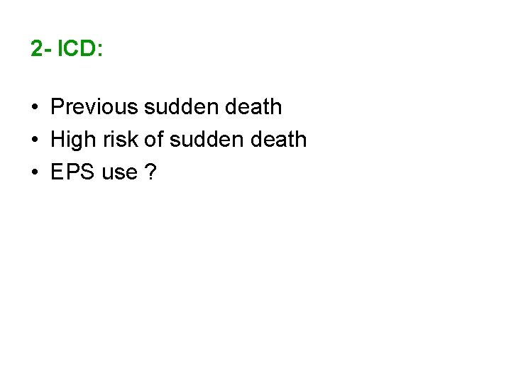 2 - ICD: • Previous sudden death • High risk of sudden death •