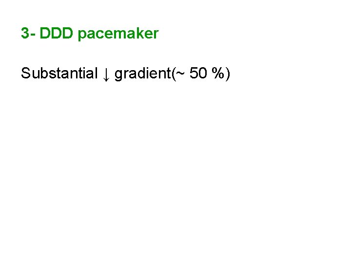 3 - DDD pacemaker Substantial ↓ gradient(~ 50 %) 