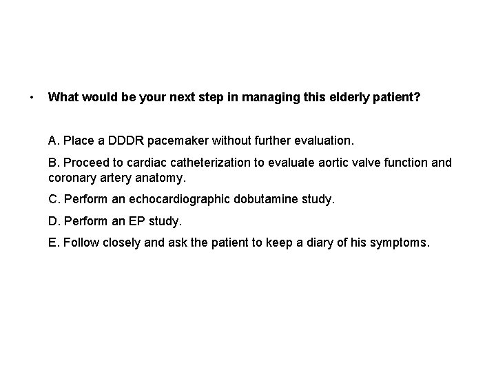  • What would be your next step in managing this elderly patient? A.
