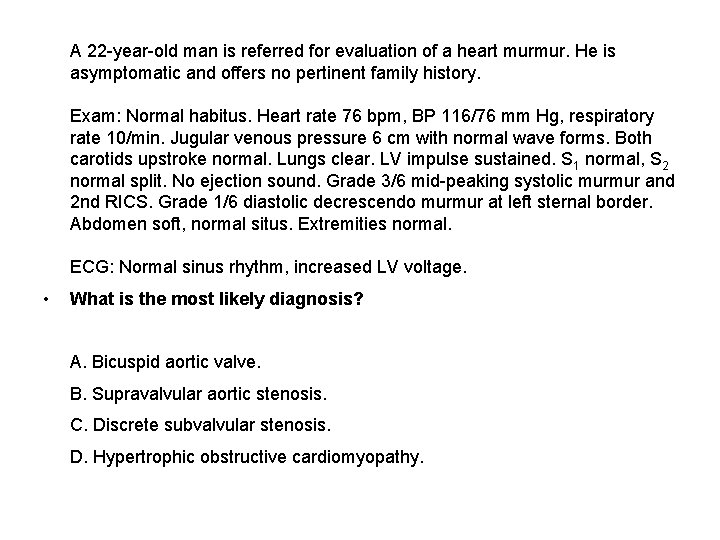  A 22 -year-old man is referred for evaluation of a heart murmur. He