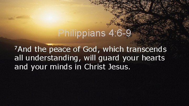 Philippians 4: 6 -9 7 And the peace of God, which transcends all understanding,