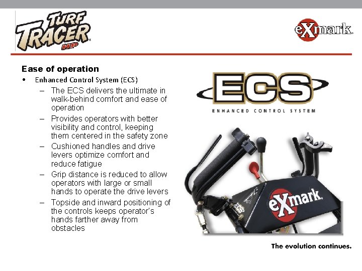 Ease of operation • Enhanced Control System (ECS) – The ECS delivers the ultimate