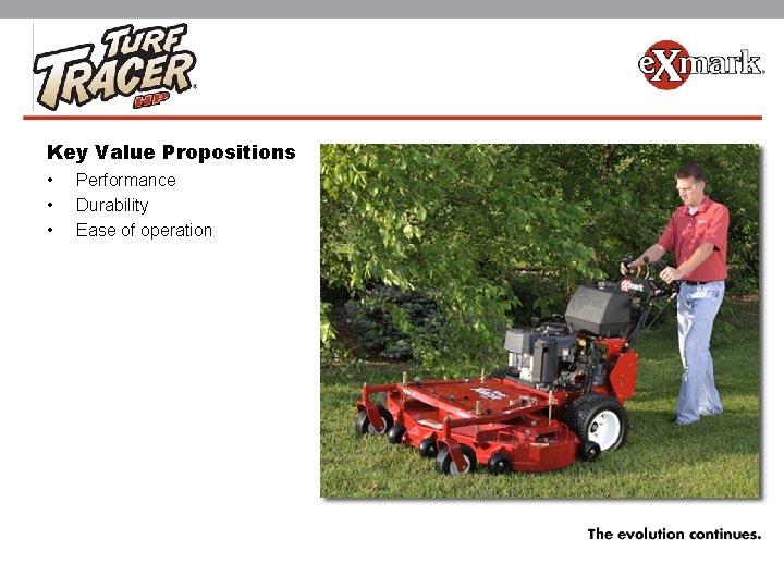 Key Value Propositions • • • Performance Durability Ease of operation 