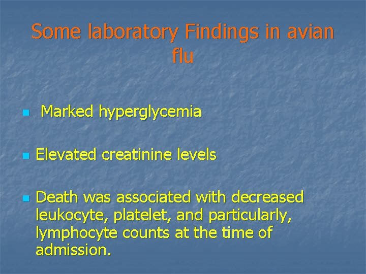 Some laboratory Findings in avian flu n n n Marked hyperglycemia Elevated creatinine levels