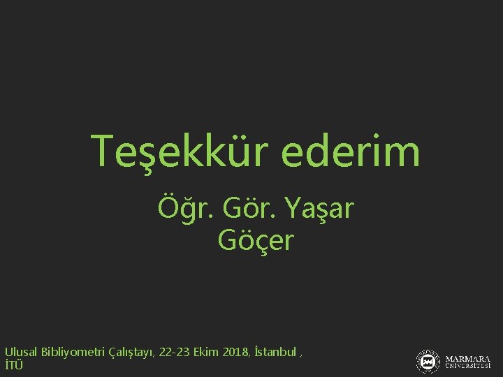 Teşekkür ederim Öğr. Gör. Yaşar Göçer Ulusal Bibliyometri Çalıştayı, 22 -23 Ekim 2018, İstanbul